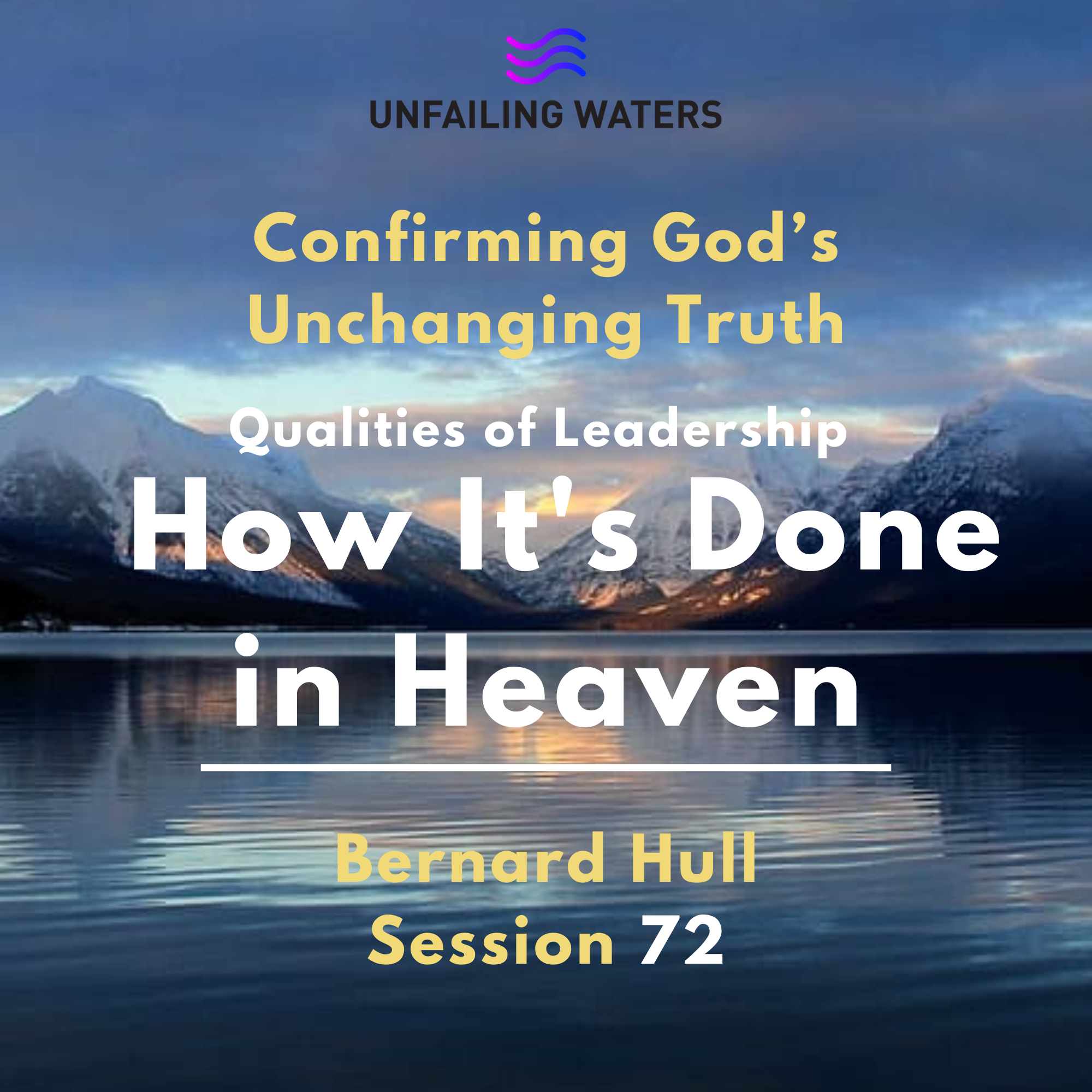 Qualities of Leadership - How It's Done in Heaven - Bernard Hull Talk 72 - Confirming God's Unchanging Truth  - Confirming Gods Unchanging Truth episode artwork