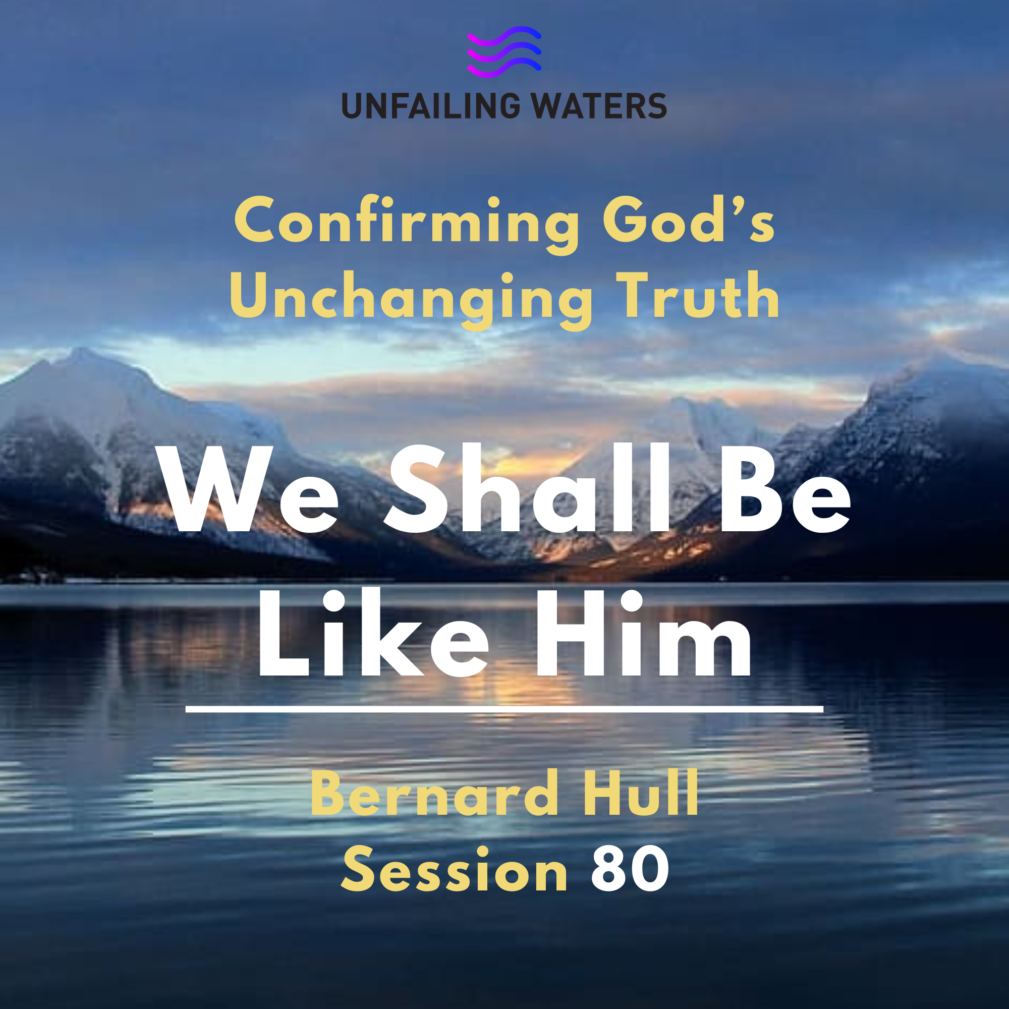 We Shall Be Like Him - Confirming God's Unchanging Truth 80 - Confirming Gods Unchanging Truth We Shall Be Like Him - Confirming God's Unchanging Truth 80 - Confirming Gods Unchanging Truth